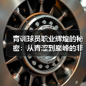 青训球员职业辉煌的秘密:从青涩到巅峰的非凡蜕变(图4) 青训球员职业辉煌的秘密:从青涩到巅峰的非凡蜕变(图4)