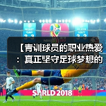 【青训球员的职业热爱:真正坚守足球梦想的背后】(图2) 【青训球员的职业热爱:真正坚守足球梦想的背后】(图2)