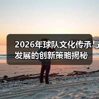 2026年球队文化传承与发展的创新策略揭秘(图2) 2026年球队文化传承与发展的创新策略揭秘(图2)
