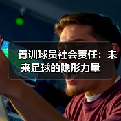 青训球员社会责任：未来足球的隐形力量（图2）