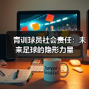 青训球员社会责任：未来足球的隐形力量（图3）