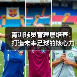 青训球员管理层培养：打造未来足球的核心力量（图3）