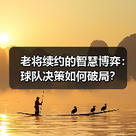 老将续约的智慧博弈：球队决策如何破局？（图3）