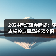 2024足坛转会暗战：资本操控与黑马逆袭全揭秘（图2）