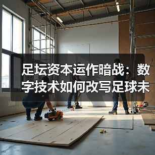 足坛资本运作暗战：数字技术如何改写足球未来？（图4）