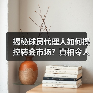揭秘球员代理人如何操控转会市场？真相令人震惊（图3）