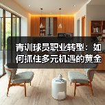 青训球员职业转型：如何抓住多元机遇的黄金通道（图3）