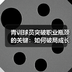 青训球员突破职业瓶颈的关键：如何破局成长迷雾？（图2）