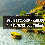 青训球员突破职业瓶颈：科学规划与实战路径解析（图3）