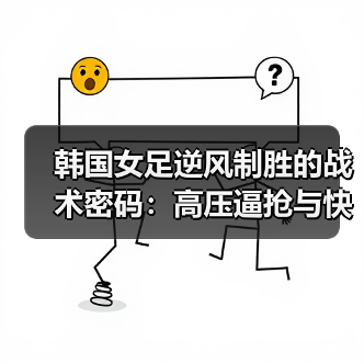 韩国女足逆风制胜的战术密码：高压逼抢与快速反击的完美结合（图2）