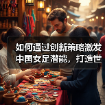 如何通过创新策略激发中国女足潜能，打造世界强队？（图3）