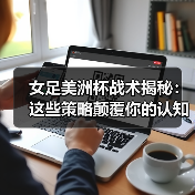 女足美洲杯战术揭秘：这些策略颠覆你的认知（图4）