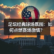 足坛经典球场氛围：如何点燃赛场激情？（图3）