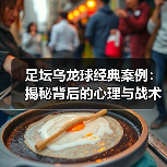 足坛乌龙球经典案例：揭秘背后的心理与战术真相（图3）