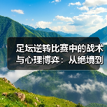 足坛逆转比赛中的战术与心理博弈：从绝境到奇迹（图4）