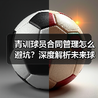 青训球员合同管理怎么避坑？深度解析未来球星培养关键（图2）