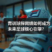 青训球探网络如何成为未来足球核心引擎？（图2）
